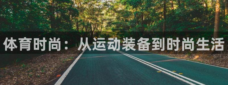 杏鑫3登录：体育时尚：从运动装备到时尚生活