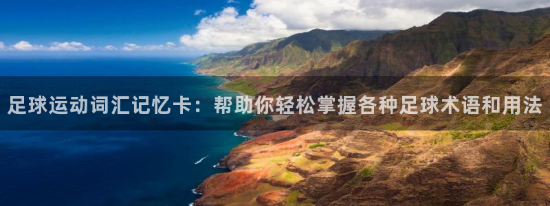 杏鑫平台注册：足球运动词汇记忆卡：帮助你轻松掌握各种足球术语和用法