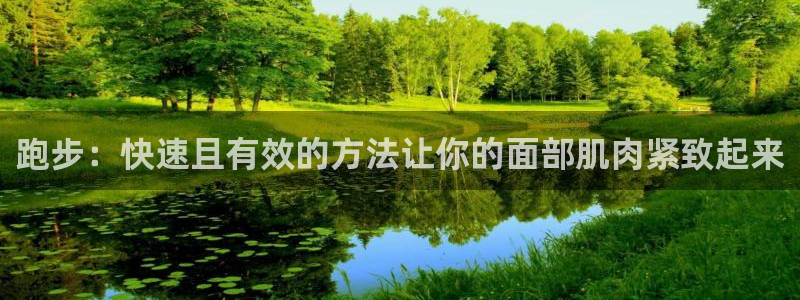 杏鑫体育3：跑步：快速且有效的方法让你的面部肌肉紧致起来