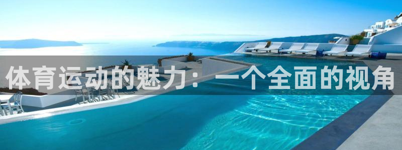 杏鑫2登录地址：体育运动的魅力：一个全面的视角