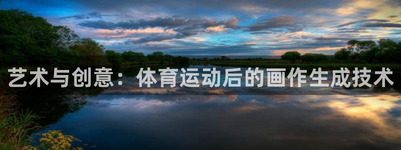 杏鑫体育注册：艺术与创意：体育运动后的画作生成技术