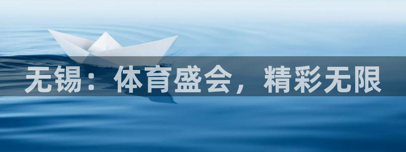杏鑫平台开户链接：无锡：体育盛会，精彩无限